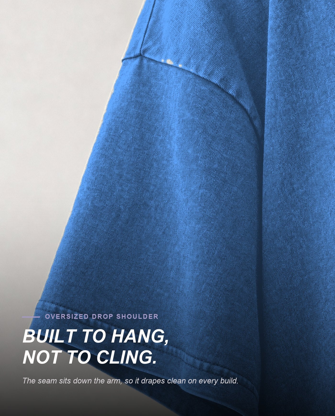 Oversized drop shoulder - built to hang, not to cling